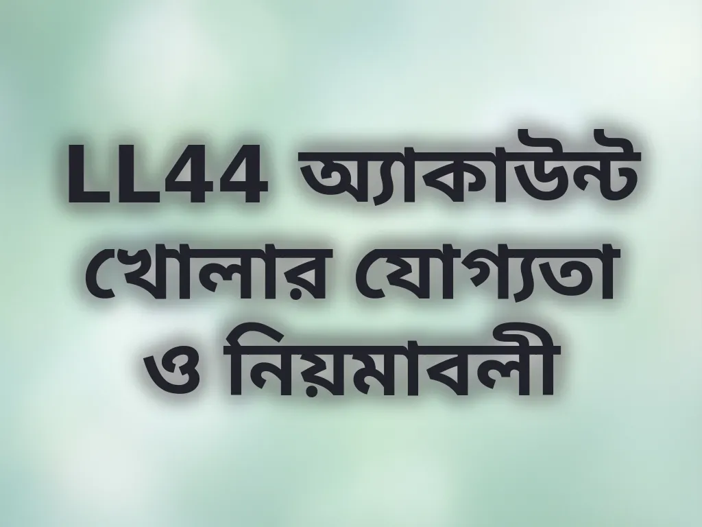 LL44 অ্যাকাউন্ট খোলার যোগ্যতা ও নিয়মাবলী